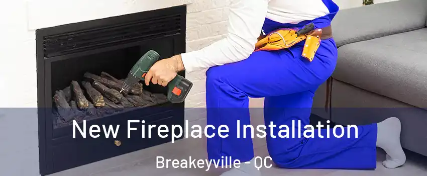 New Fireplace Installation Breakeyville - QC