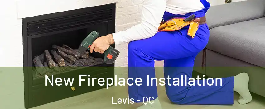 New Fireplace Installation Levis - QC