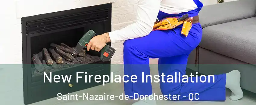  New Fireplace Installation Saint-Nazaire-de-Dorchester - QC