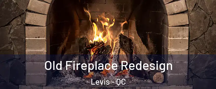 Old Fireplace Redesign Levis - QC
