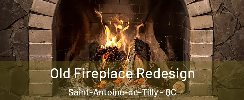 Old Fireplace Redesign Saint-Antoine-de-Tilly - QC