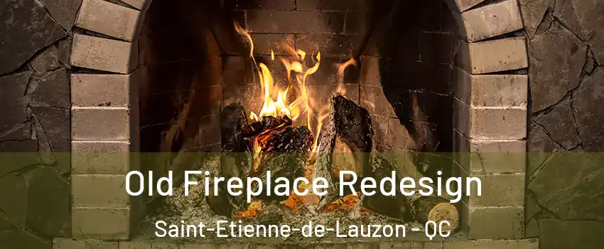 Old Fireplace Redesign Saint-Etienne-de-Lauzon - QC