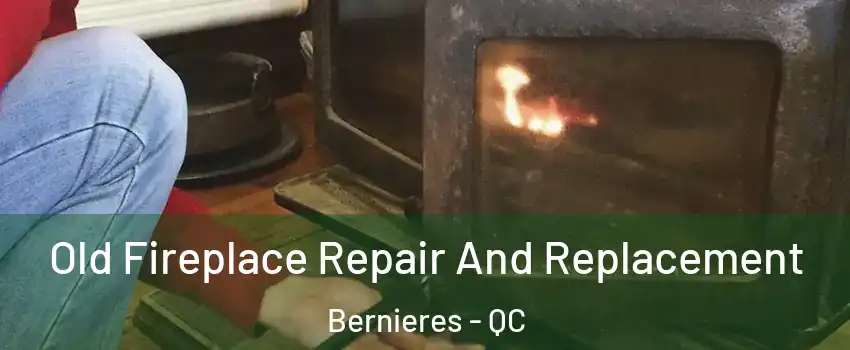 Old Fireplace Repair And Replacement Bernieres - QC
