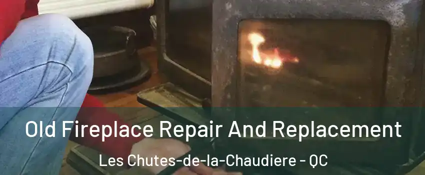 Old Fireplace Repair And Replacement Les Chutes-de-la-Chaudiere - QC