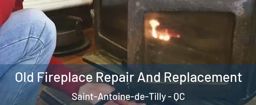 Old Fireplace Repair And Replacement Saint-Antoine-de-Tilly - QC
