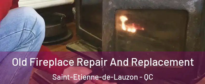 Old Fireplace Repair And Replacement Saint-Etienne-de-Lauzon - QC