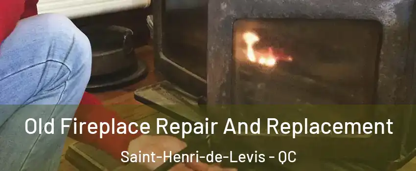 Old Fireplace Repair And Replacement Saint-Henri-de-Levis - QC