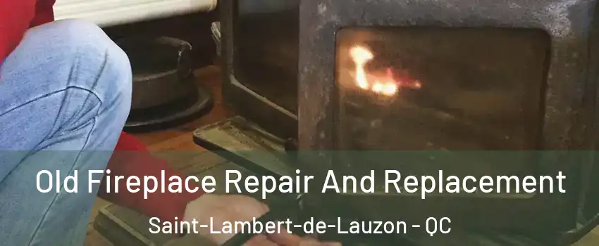 Old Fireplace Repair And Replacement Saint-Lambert-de-Lauzon - QC