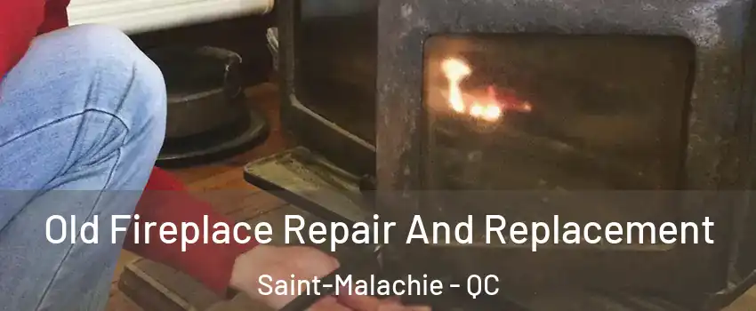 Old Fireplace Repair And Replacement Saint-Malachie - QC