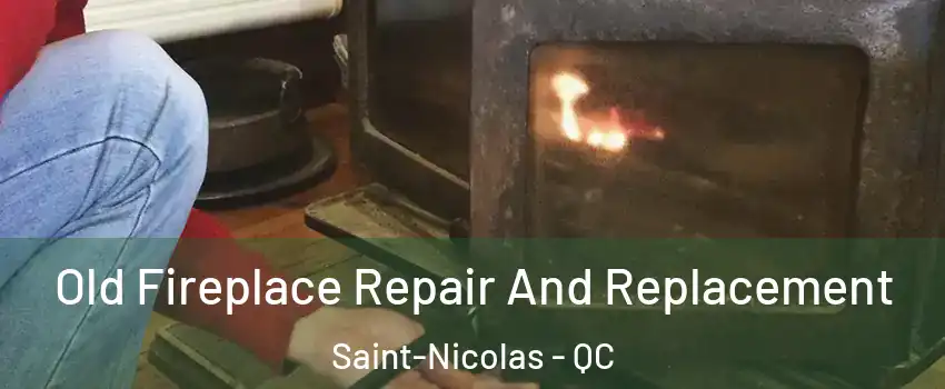 Old Fireplace Repair And Replacement Saint-Nicolas - QC