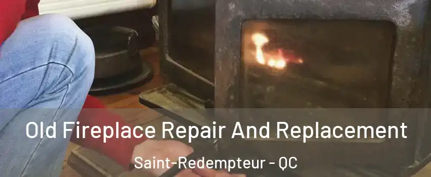 Old Fireplace Repair And Replacement Saint-Redempteur - QC