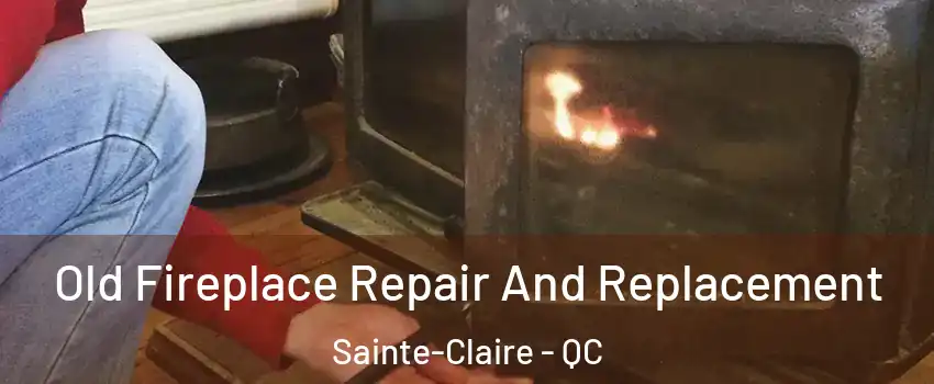 Old Fireplace Repair And Replacement Sainte-Claire - QC