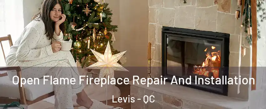 Open Flame Fireplace Repair And Installation Levis - QC