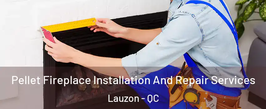 Pellet Fireplace Installation And Repair Services Lauzon - QC