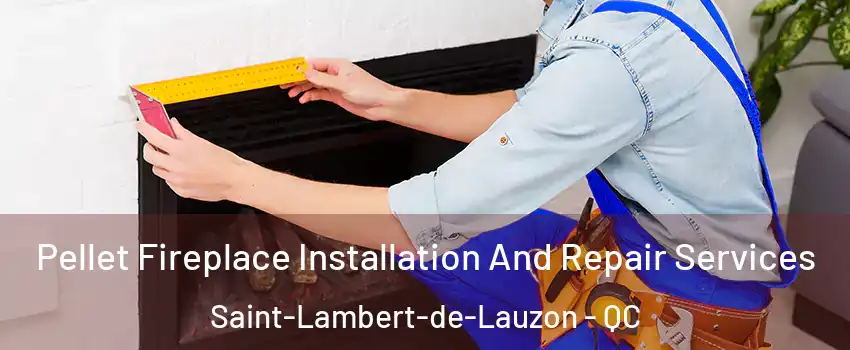 Pellet Fireplace Installation And Repair Services Saint-Lambert-de-Lauzon - QC