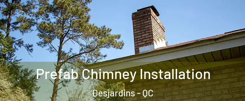 Prefab Chimney Installation Desjardins - QC