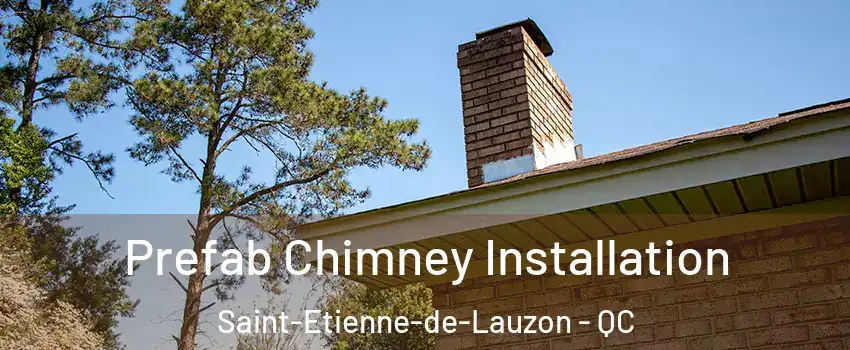 Prefab Chimney Installation Saint-Etienne-de-Lauzon - QC