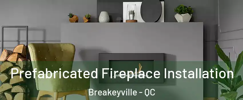 Prefabricated Fireplace Installation Breakeyville - QC