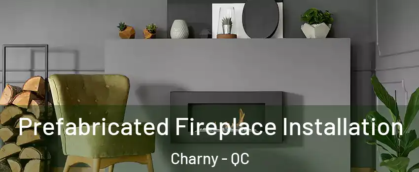  Prefabricated Fireplace Installation Charny - QC
