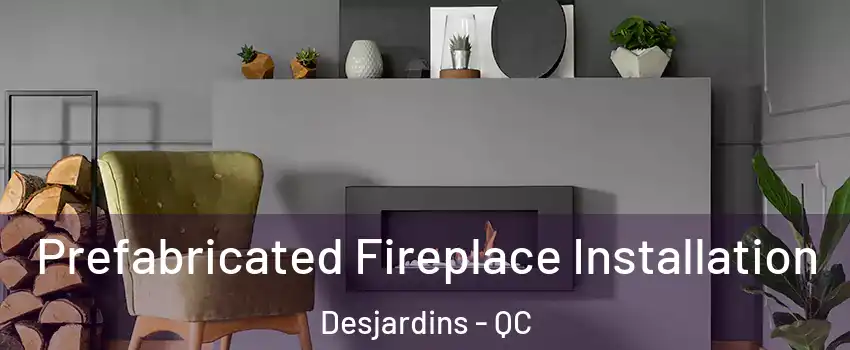 Prefabricated Fireplace Installation Desjardins - QC
