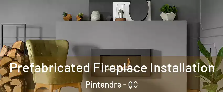  Prefabricated Fireplace Installation Pintendre - QC