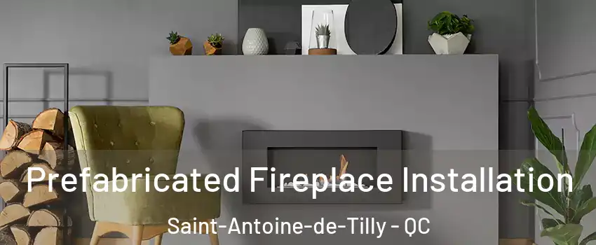 Prefabricated Fireplace Installation Saint-Antoine-de-Tilly - QC