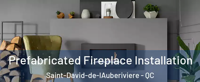 Prefabricated Fireplace Installation Saint-David-de-lAuberiviere - QC