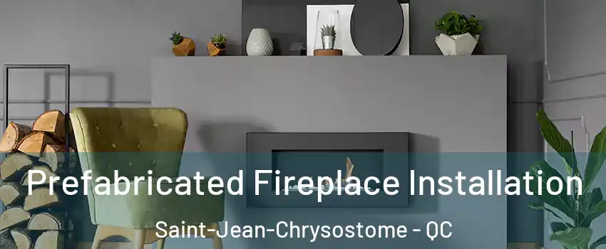  Prefabricated Fireplace Installation Saint-Jean-Chrysostome - QC
