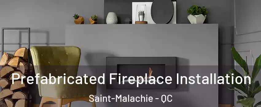 Prefabricated Fireplace Installation Saint-Malachie - QC