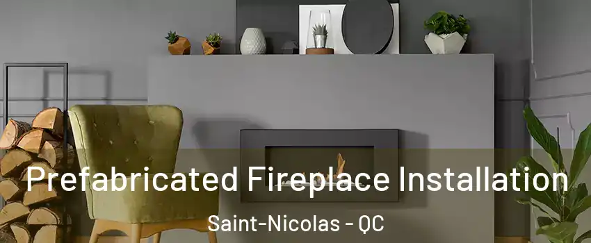  Prefabricated Fireplace Installation Saint-Nicolas - QC