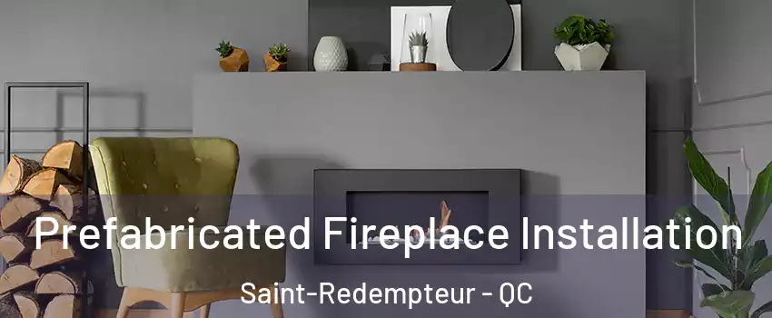 Prefabricated Fireplace Installation Saint-Redempteur - QC