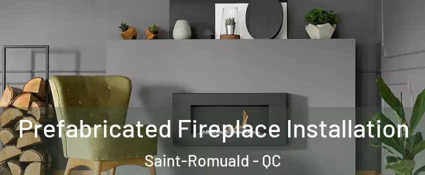 Prefabricated Fireplace Installation Saint-Romuald - QC