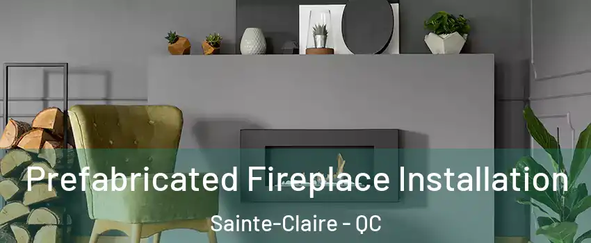 Prefabricated Fireplace Installation Sainte-Claire - QC