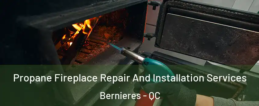 Propane Fireplace Repair And Installation Services Bernieres - QC