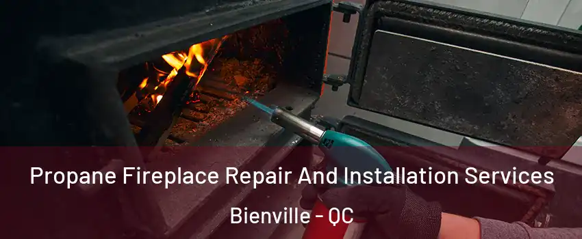 Propane Fireplace Repair And Installation Services Bienville - QC