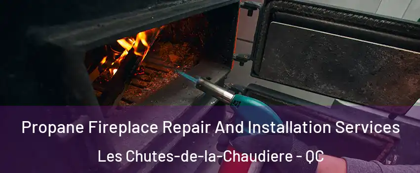 Propane Fireplace Repair And Installation Services Les Chutes-de-la-Chaudiere - QC