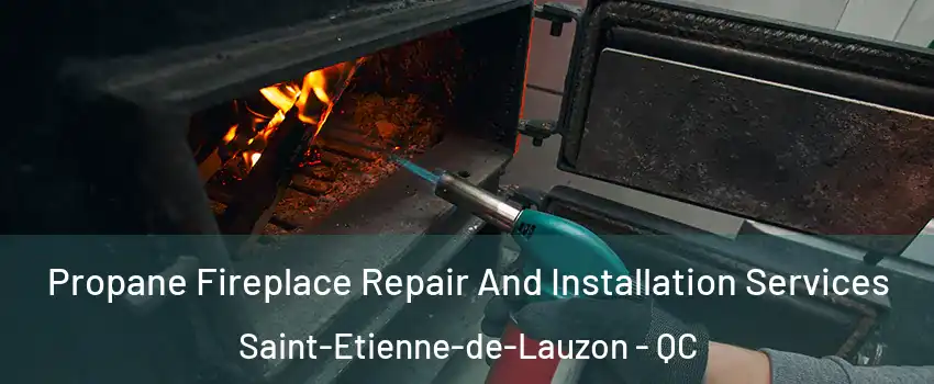  Propane Fireplace Repair And Installation Services Saint-Etienne-de-Lauzon - QC