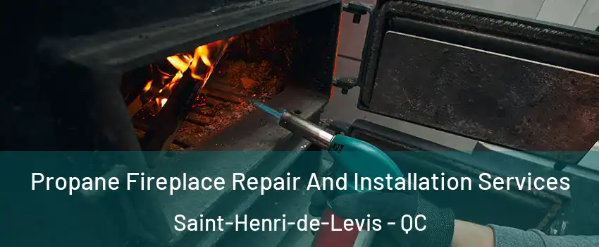  Propane Fireplace Repair And Installation Services Saint-Henri-de-Levis - QC