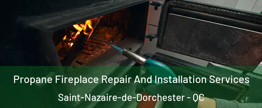 Propane Fireplace Repair And Installation Services Saint-Nazaire-de-Dorchester - QC