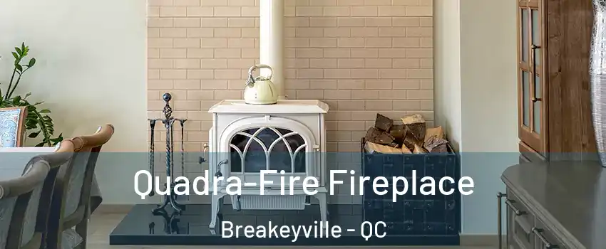 Quadra-Fire Fireplace Breakeyville - QC