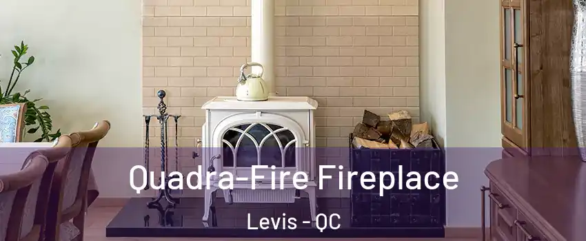 Quadra-Fire Fireplace Levis - QC