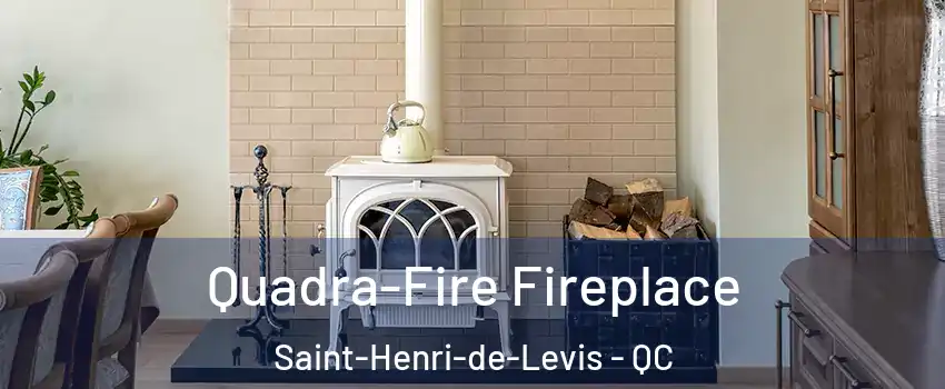 Quadra-Fire Fireplace Saint-Henri-de-Levis - QC