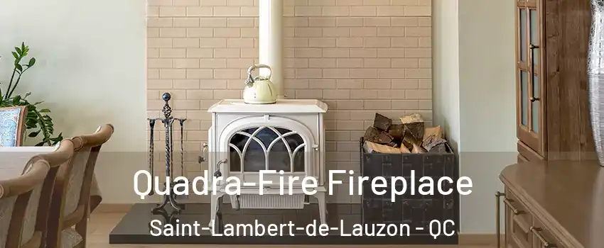  Quadra-Fire Fireplace Saint-Lambert-de-Lauzon - QC