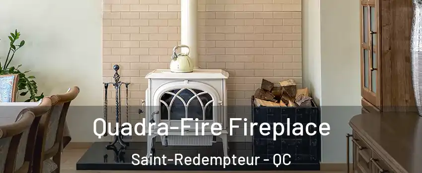 Quadra-Fire Fireplace Saint-Redempteur - QC