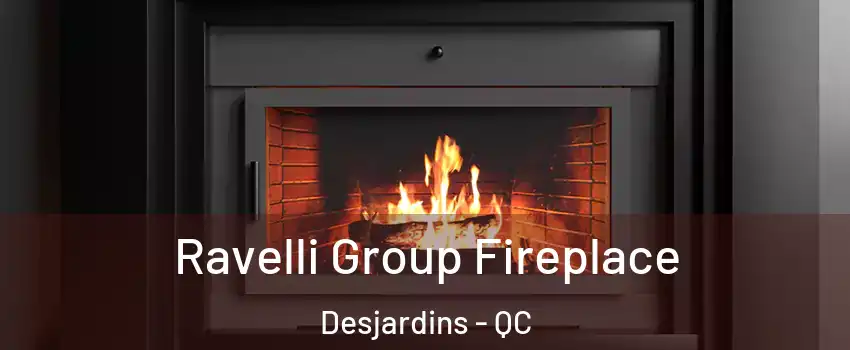 Ravelli Group Fireplace Desjardins - QC
