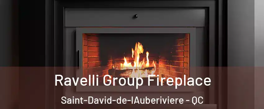 Ravelli Group Fireplace Saint-David-de-lAuberiviere - QC