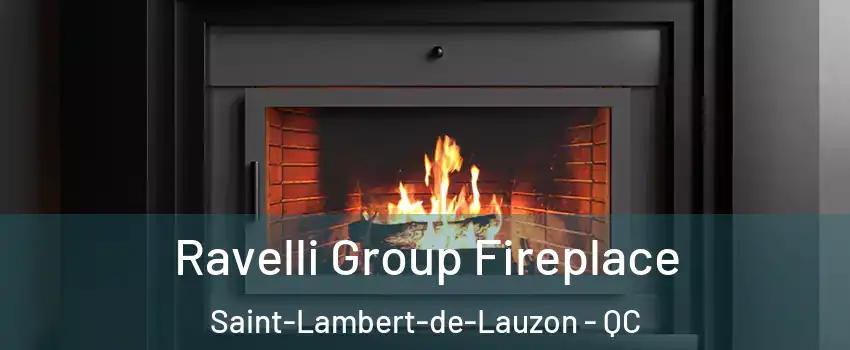 Ravelli Group Fireplace Saint-Lambert-de-Lauzon - QC