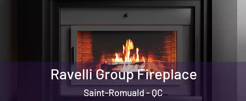 Ravelli Group Fireplace Saint-Romuald - QC