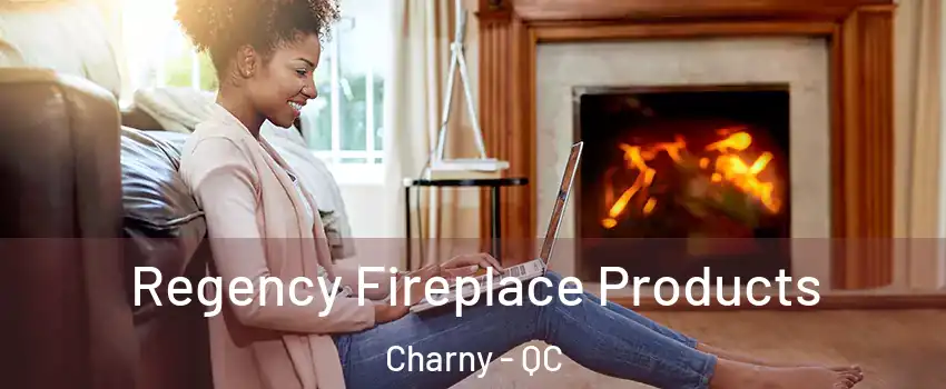  Regency Fireplace Products Charny - QC
