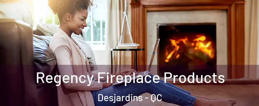 Regency Fireplace Products Desjardins - QC
